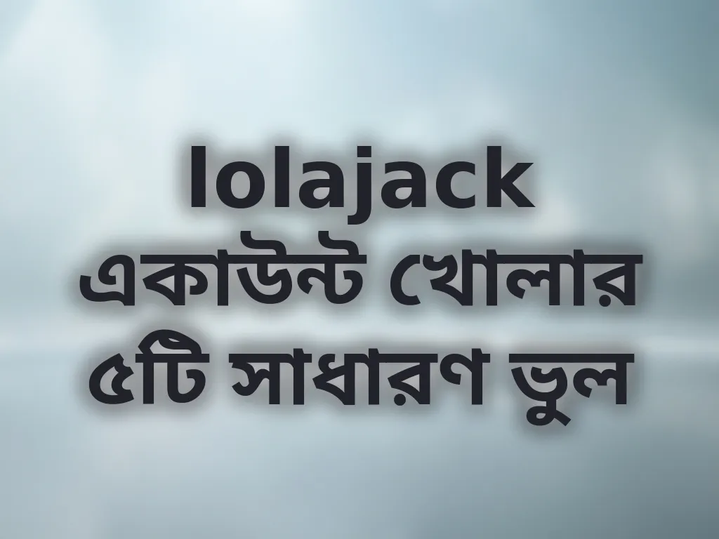 lolajack একাউন্ট খোলার ভুল